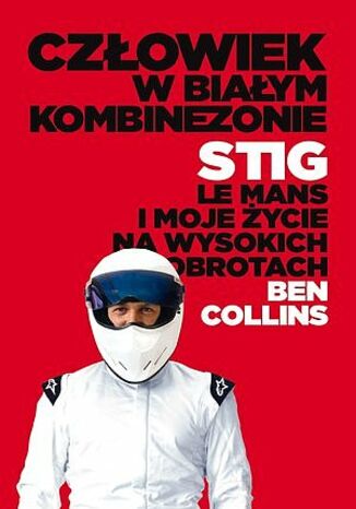 Człowiek w białym kombinezonie. Stig, Le Mans i moje życie na wysokich obrotach Ben Collins - okladka książki