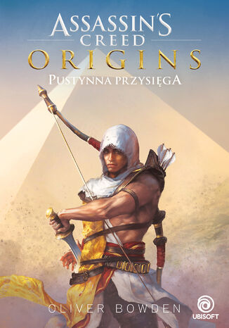 Assassin's Creed. Assassin's Creed: Origins. Pustynna przysięga Oliver Bowden - okladka książki