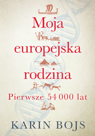 Moja europejska rodzina. Pierwsze 54000 lat Karin Bojs - okladka książki