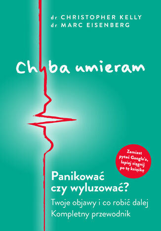 Chyba umieram. Panikować czy wyluzować? Twoje objawy i co robić dalej. Kompletny przewodnik Praca zbiorowa - okladka książki