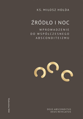 Źródło i noc. Wprowadzenie do współczesnego absconditeizmu Miłosz Hołda - okladka książki