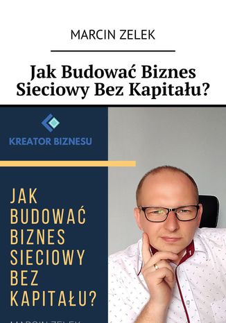 Jak budować biznes sieciowy bez kapitału? Marcin Zelek - okladka książki