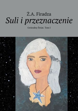 Suli i przeznaczenie. Gwiezdny Świat. Tom 1 Ż.A. Firadza - okladka książki