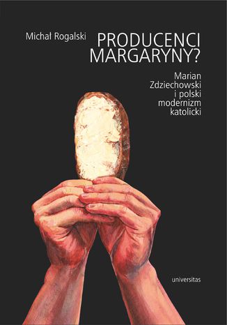 Producenci margaryny? Marian Zdziechowski i polski modernizm katolicki Michał Rogalski - okladka książki