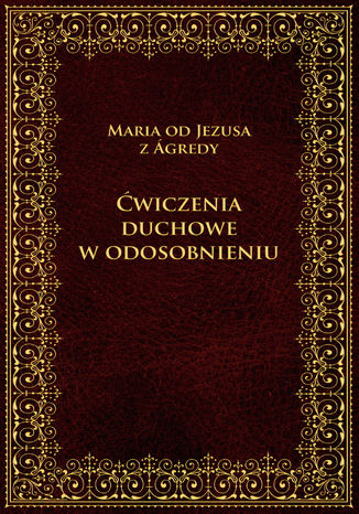 Ćwiczenia duchowe w odosobnieniu Maria od Jezusa z Ágredy - okladka książki