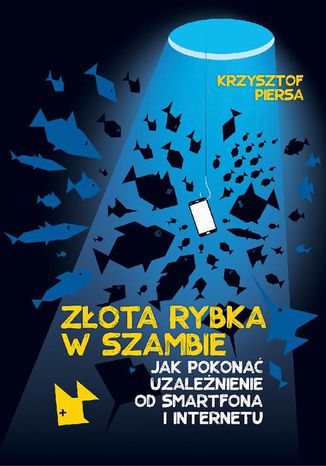 Złota rybka w szambie. Jak pokonać uzależnienie od smartfona i internetu Krzysztof Piersa - okladka książki