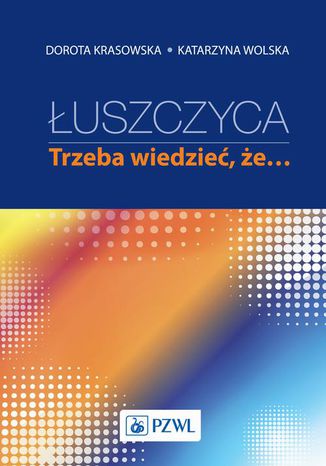 Łuszczyca: trzeba wiedzieć, że Dorota Krasowska, Wolska Katarzyna - okladka książki