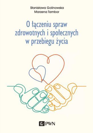 O łączeniu spraw zdrowotnych i społecznych w przebiegu życia Stanisława Golinowska, Marzena Tambor - okladka książki