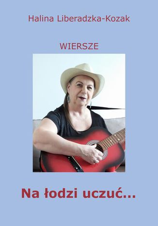 Na łodzi uczuć... wiersze i teksty piosenek Halina Liberadzka-Kozak - okladka książki