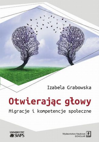 Otwierając głowy. Migracje i kompetencje społeczne Izabela Grabowska - okladka książki