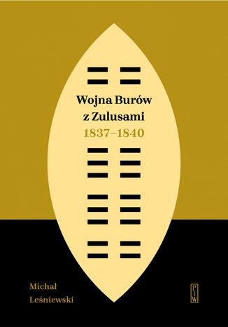 Wojna Burów z Zulusami 1837-1840. Epizod z dziejów Zululandu i Natalu w XIX wieku Michał Leśniewski - okladka książki