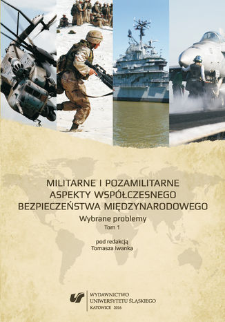 Militarne i pozamilitarne aspekty współczesnego bezpieczeństwa międzynarodowego. Wybrane problemy. T. 1 red. Tomasz Iwanek, współudz. Agnieszka Miarka, współudz. Bartosz Midro, współudz. Marzena Mruk, współudz. Sara Piwowarska, współudz. Dawid Pudło - okladka książki