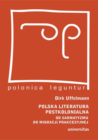 Polska literatura postkolonialna. Od sarmatyzmu do migracji poakcesyjnej Dirk Uffelmann - okladka książki