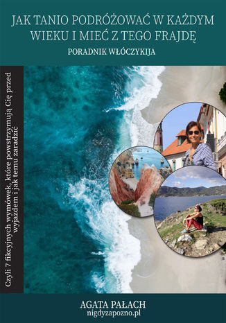 Jak tanio podróżować w każdym wieku i mieć z tego frajdę Agata Pałach - okladka książki