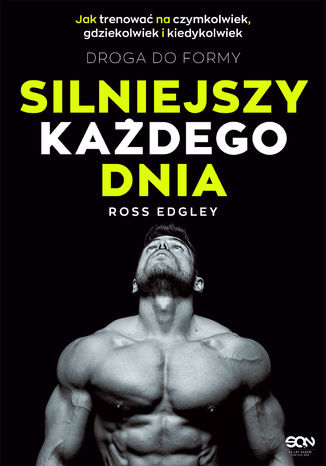 Silniejszy każdego dnia. Droga do formy. Jak trenować na czymkolwiek, gdziekolwiek i kiedykolwiek Ross Edgley - okladka książki