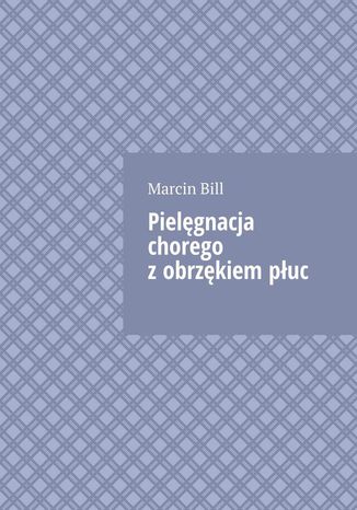 Pielęgnacja chorego z obrzękiem płuc Marcin Bill - okladka książki