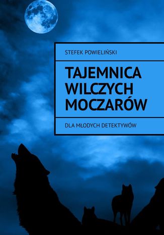 Tajemnica Wilczych Moczarów Stefek Powieliński - okladka książki