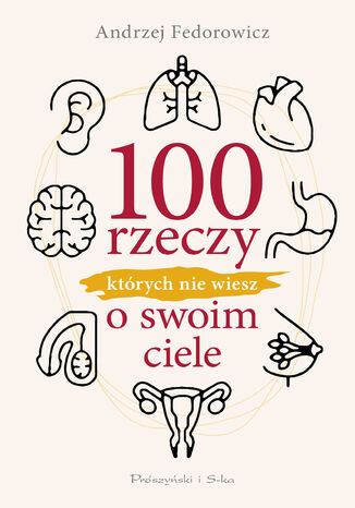 100 rzeczy, których nie wiesz o swoim ciele Andrzej Fedorowicz - okladka książki