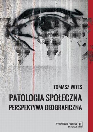 Patologia społeczna. Perspektywa geograficzna Tomasz Wites - okladka książki