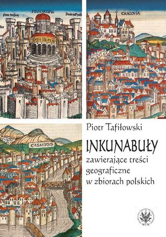 Inkunabuły zawierające treści geograficzne w zbiorach polskich Piotr Tafiłowski - okladka książki