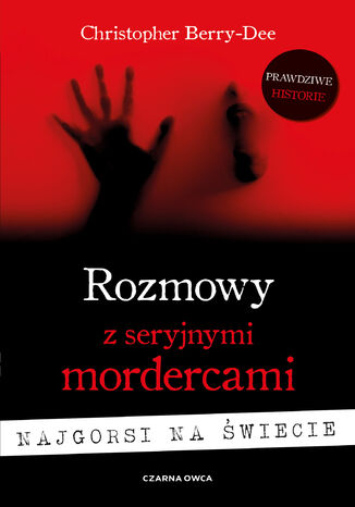 Rozmowy z seryjnymi mordercami. Najgorsi na świecie Christopher Berry-Dee - okladka książki