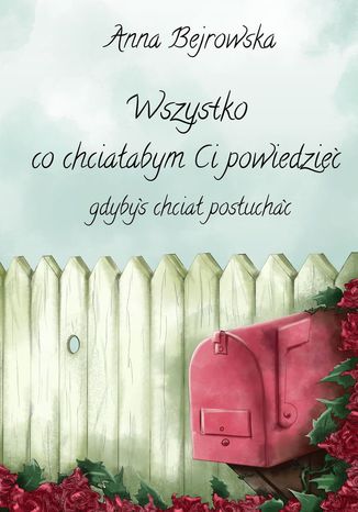 Wszystko co chciałabym Ci powiedzieć, gdybyś chciał posłuchać Anna Bejrowska - okladka książki