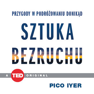 Sztuka bezruchu. Przygody w podróżowaniu donikąd (TED Books) Pico Iyer - audiobook MP3