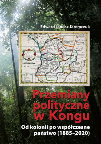 Przemiany polityczne w Kongu. Od kolonii po współczesne państwo (18852020) Edward Janusz Jaremczuk - okladka książki