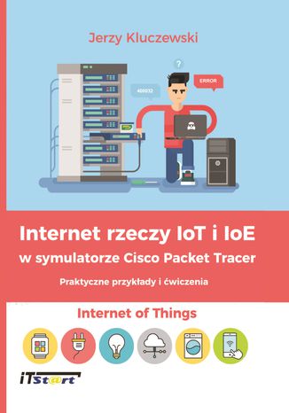 Internet rzeczy IoT i IoE w symulatorze Cisco Packet Tracer - Praktyczne przykłady i ćwiczenia Jerzy Kluczewski - okladka książki