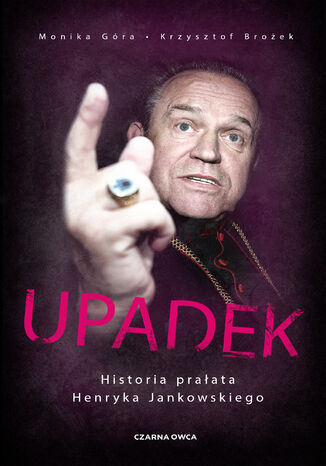 Upadek. Historia prałata Henryka Jankowskiego Monika Góra, Krzysztof Brożek - okladka książki