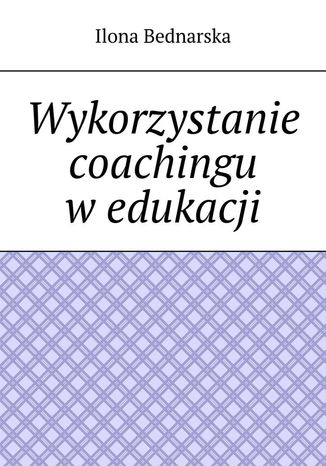 Wykorzystanie coachingu w edukacji Ilona Bednarska - okladka książki