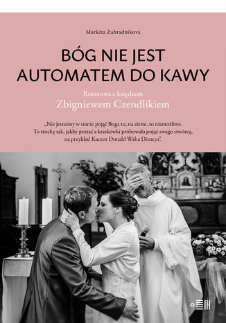 Bóg nie jest automatem do kawy. Rozmowa z księdzem Zbigniewem Czendlikiem Markéta Zahradníková, Zbigniew Czendlik - okladka książki