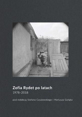 Zofia Rydet po latach. 1978-2018 Stefan Czyżewski, Mariusz Gołąb - okladka książki