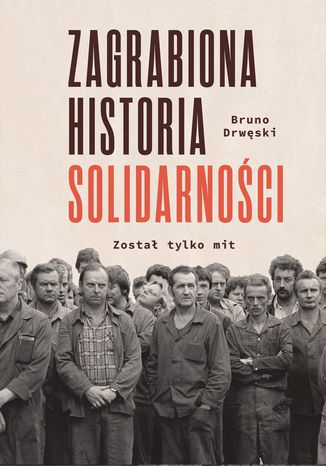 Zagrabiona historia Solidarności. Został tylko mit Bruno Drwęski - okladka książki