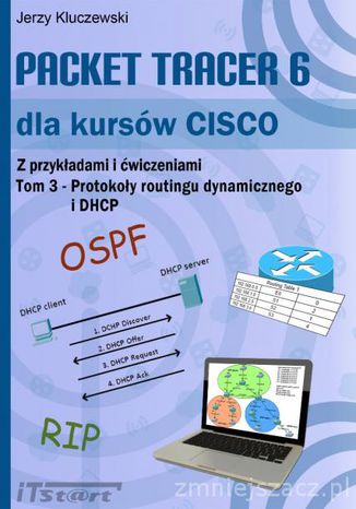 Packet Tracer 6 dla kursów CISCO Tom 3 - Protokoły routingu dynamicznego oraz DHCP Jerzy Kluczewski - okladka książki