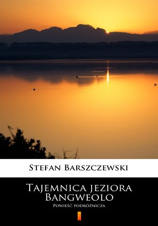 Tajemnica jeziora Bangweolo. Powieść podróżnicza Stefan Barszczewski - okladka książki