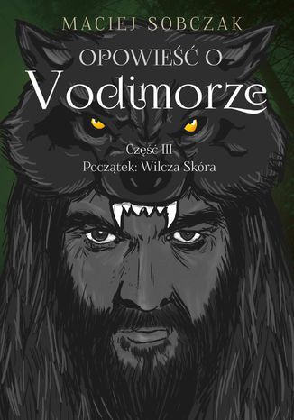 Opowieść o Vodimorze. Część III. Początek: Wilcza Skóra Maciej Sobczak - okladka książki