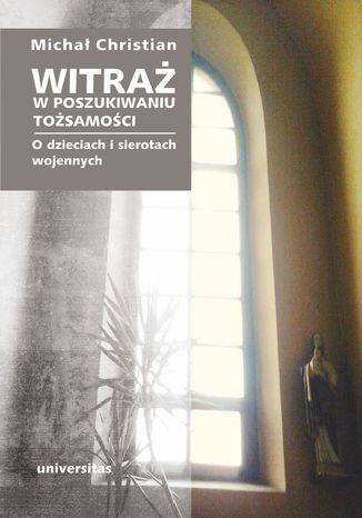 Witraż. W poszukiwaniu tożsamości. O dzieciach i sierotach wojennych Michał Christian - okladka książki