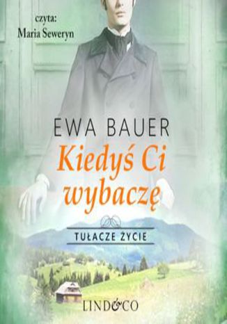 Kiedyś Ci wybaczę. Tułacze życie. Tom 2 Ewa Bauer - okladka książki