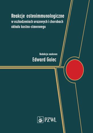 Reakcje osteoimmunologiczne w uszkodzeniach urazowych i chorobach układu kostno-stawowego Edward Golec - okladka książki