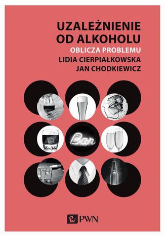 Uzależnienie od alkoholu. Oblicza problemu Lidia Cierpiałkowska, Jan Chodkiewicz - okladka książki