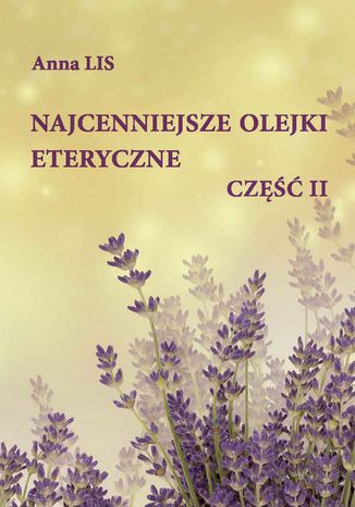 Najcenniejsze olejki eteryczne. Część II Anna Lis - okladka książki