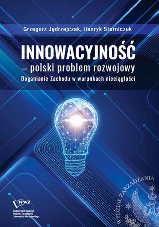 Innowacyjność polski problem rozwojowy. Doganianie Zachodu w warunkach nieciągłości Henryk Sterniczuk, Grzegorz Jędrzejczak - okladka książki