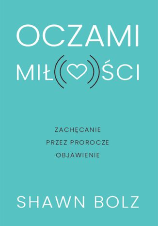 Oczami miłości Shawn Bolz - okladka książki