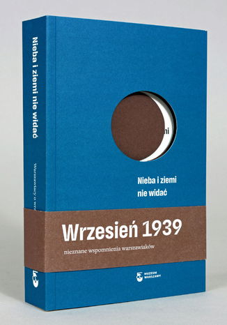 Nieba i ziemi nie widać. Warszawiacy o wrześniu 1939 pod redakcją Anny Wrońskiej - okladka książki