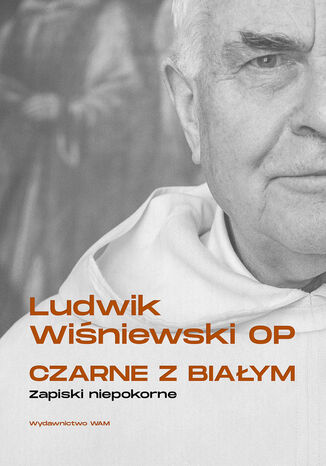 Czarne z białym. Zapiski niepokorne Ludwik Wiśniewski OP - okladka książki