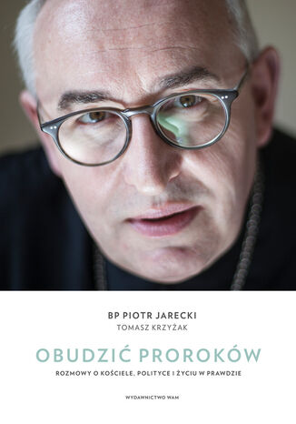 Obudzić proroków. Rozmowy o Kościele, polityce i życiu w prawdzie Piotr Jarecki, Tomasz Krzyżak - okladka książki