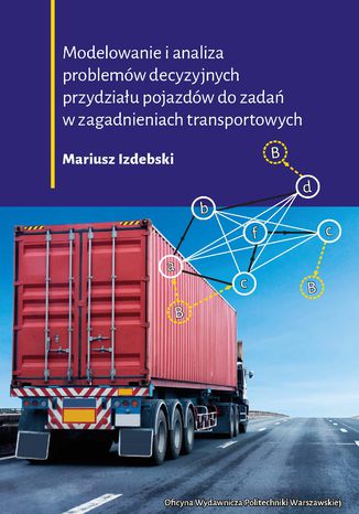 Modelowanie i analiza problemów decyzyjnych przydziału pojazdów do zadań w zagadnieniach transportowych Mariusz Izdebski - okladka książki