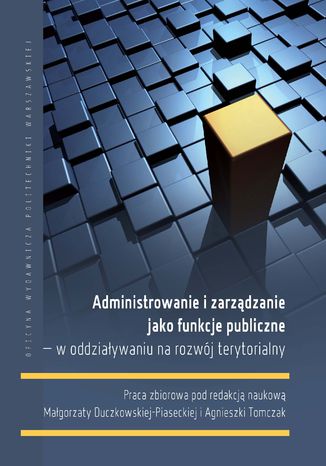 Administrowanie i zarządzanie jako funkcje publiczne - w oddziaływaniu na rozwój terytorialny Małgorzata Duczkowska-Piasecka, Agnieszka Tomczak - okladka książki