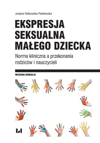 Ekspresja seksualna małego dziecka. Norma kliniczna a przekonania rodziców i nauczycieli Justyna Ratkowska-Pasikowska - okladka książki